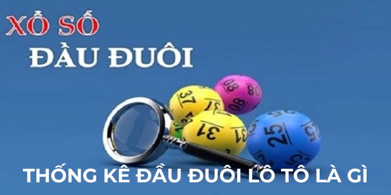 Thống kê đầu đuôi lô tô là gì