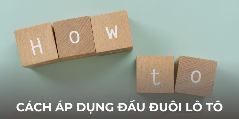 Cách áp dụng đầu đuôi lô tô