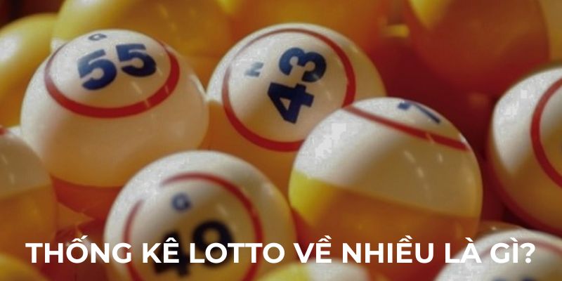 Thống kê lotto về nhiều là gì
