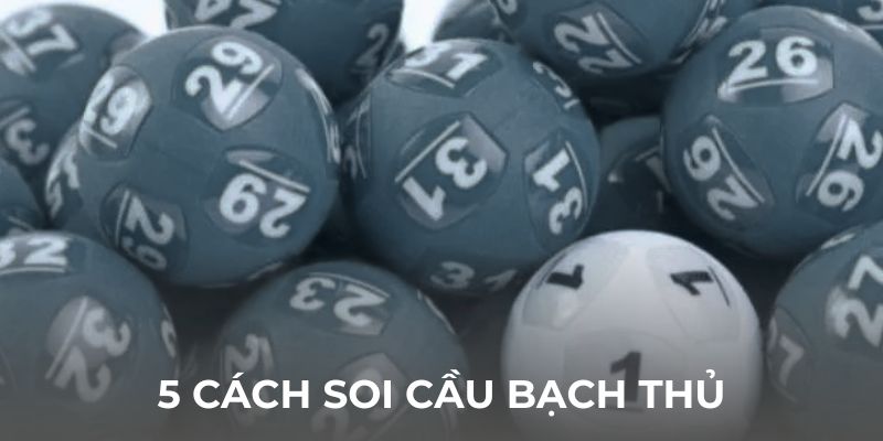5 cách soi cầu bạch thủ đề chuẩn xác