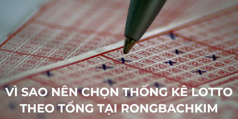 Vì sao nên chọn thống kê lotto theo tổng